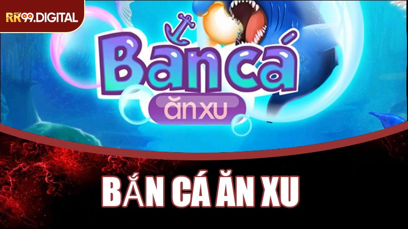 Bắn Cá Ăn Xu