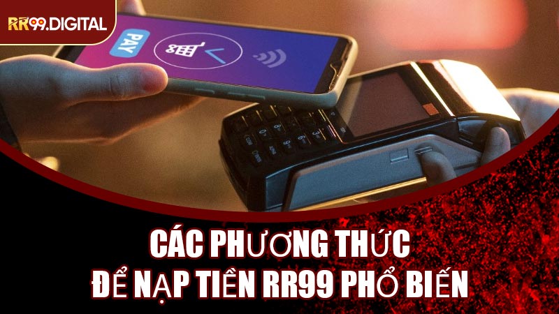 Các Phương Thức Để Nạp Tiền RR99 Phổ Biến