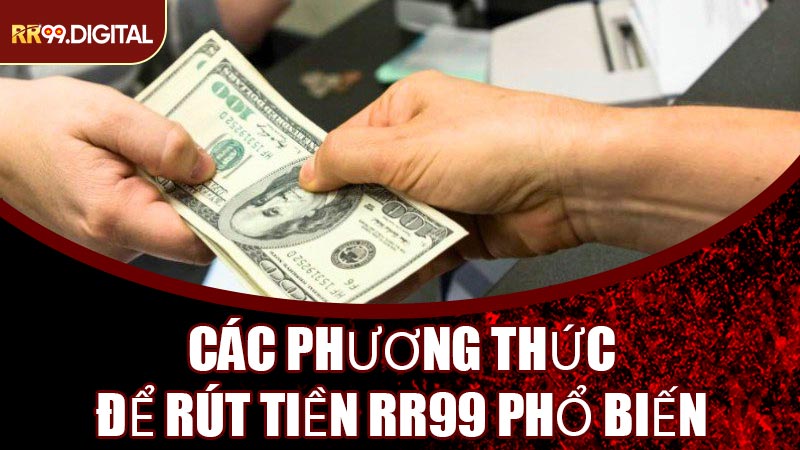 Các Phương Thức Để Rút Tiền RR99 Phổ Biến