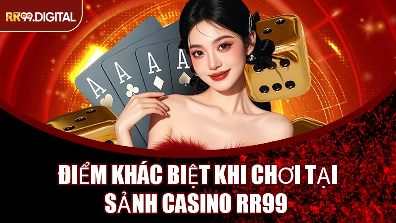 Điểm Khác Biệt Khi Chơi Tại Sảnh Casino RR99 