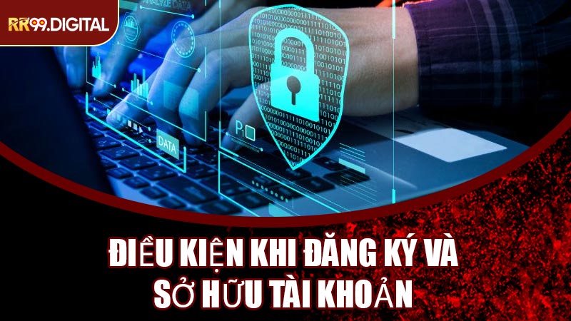 Điều Kiện Khi Đăng Ký Và Sở Hữu Tài Khoản