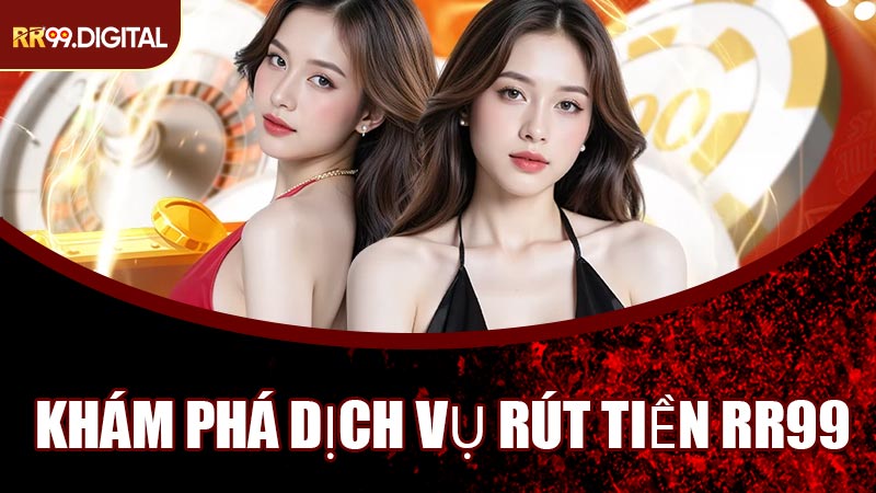 Khám Phá Dịch Vụ Rút Tiền RR99 