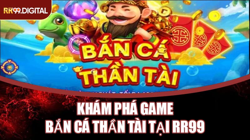 Khám Phá Game Bắn Cá Thần Tài Tại RR99