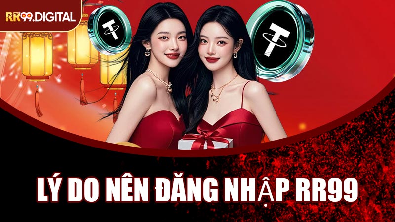 Lý Do Nên Đăng Nhập RR99 