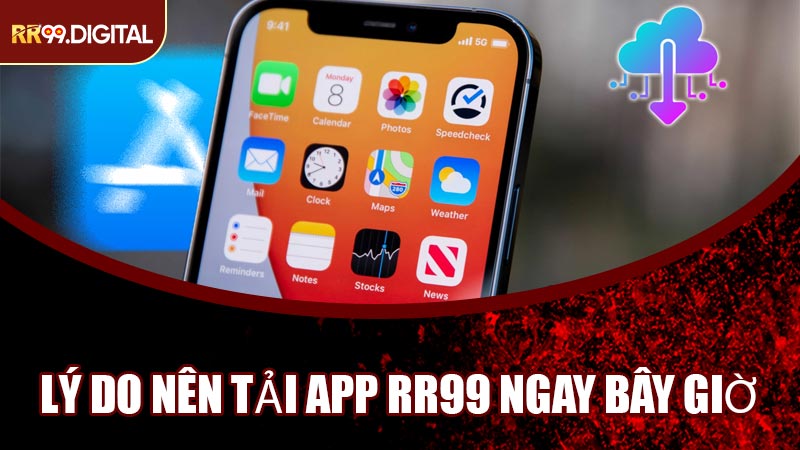 Lý Do Nên Tải App RR99 Ngay Bây Giờ