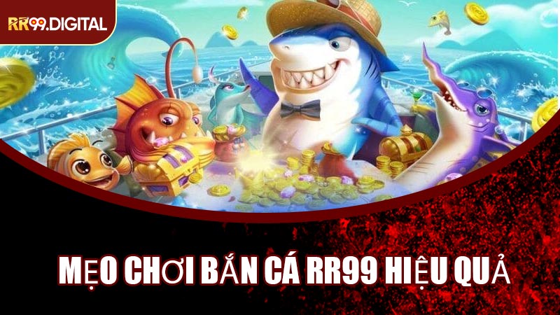 Mẹo Chơi Bắn Cá RR99 Hiệu Quả