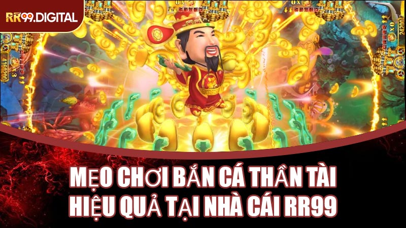 Mẹo Chơi Bắn Cá Thần Tài Hiệu Quả Tại Nhà Cái RR99