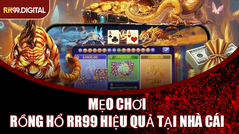 Mẹo Chơi Rồng Hổ RR99 Hiệu Quả Tại Nhà Cái