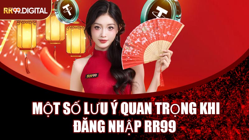 Một Số Lưu Ý Quan Trọng Khi Đăng Nhập RR99 