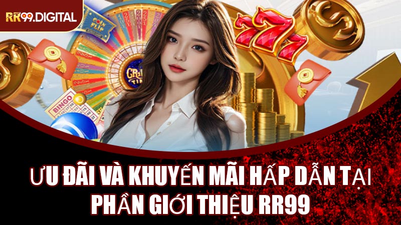Ưu Đãi Và Khuyến Mãi Hấp Dẫn Tại Phần Giới Thiệu RR99